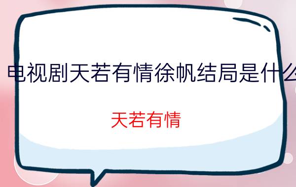 电视剧天若有情徐帆结局是什么（天若有情 1997年徐帆主演电视剧）